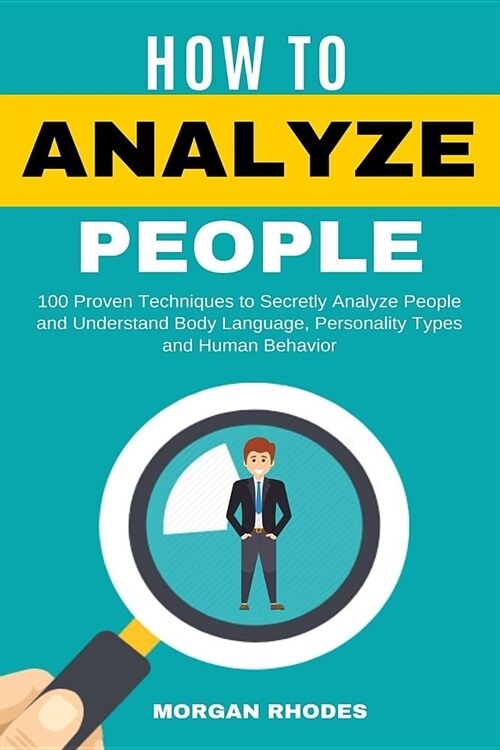 How to Analyze People: 100 Proven Techniques to Secretly Analyze People and Understand Body Language, Personality Types and Human Behavior (Paperback)