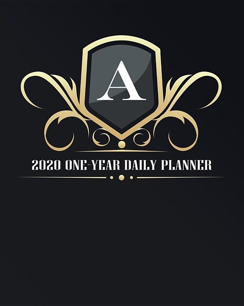 A - 2020 One Year Daily Planner: Elegant Black and Gold Monogram Initials - Pretty Calendar Organizer - One 1 Year Letter Agenda Schedule with Vision (Paperback)