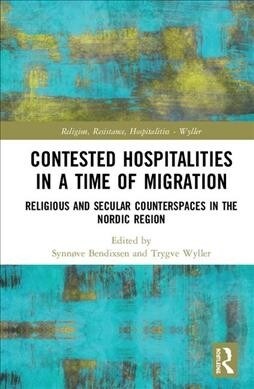 Contested Hospitalities in a Time of Migration : Religious and Secular Counterspaces in the Nordic Region (Hardcover)