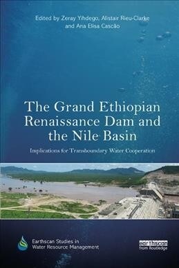 The Grand Ethiopian Renaissance Dam and the Nile Basin : Implications for Transboundary Water Cooperation (Paperback)