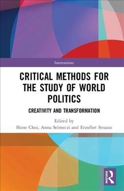 Critical Methods for the Study of World Politics : Creativity and Transformation (Hardcover)