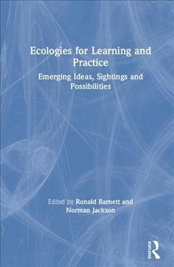 Ecologies for Learning and Practice : Emerging Ideas, Sightings, and Possibilities (Hardcover)