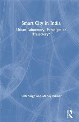 Smart City in India : Urban Laboratory, Paradigm or Trajectory? (Hardcover)