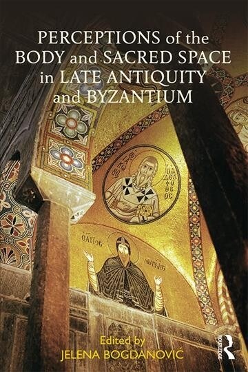 Perceptions of the Body and Sacred Space in Late Antiquity and Byzantium (DG)