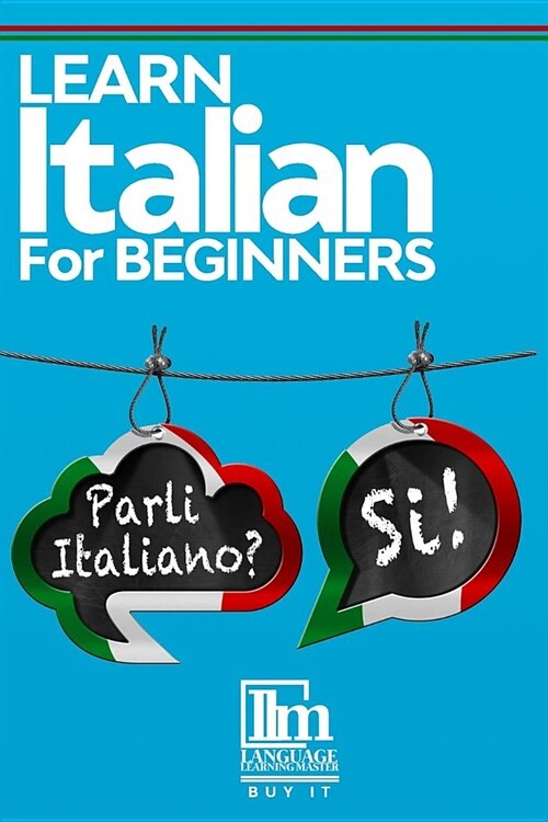 Learn Italian for beginners: The lessons include grammar, phrases, vocabulary and 2 bonus short stories. Buy it now and begin speaking Italian righ (Paperback)