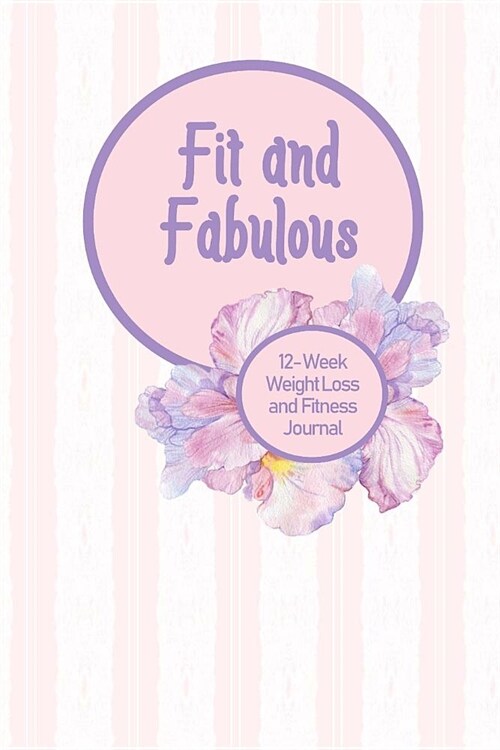 Fit and Fabulous: 12-Week Weight Loss and Fitness Journal for Women over 40. Pink Stripe and Lavender (Paperback)