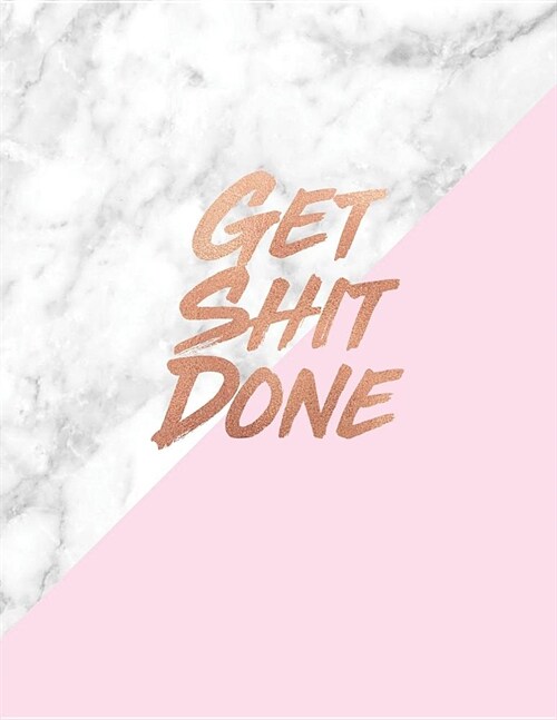 Get Shit Done: Marble and Rose Gold 150 College-ruled Lined Pages 8.5 x 11 - A4 Size Inspirational gift for Girls (Paperback)