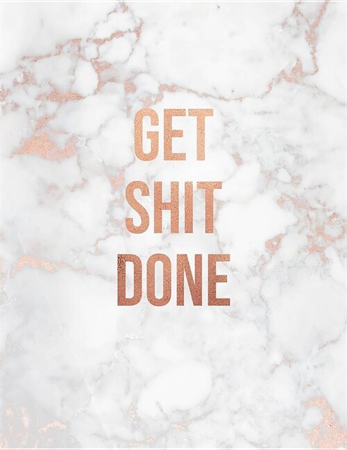 Get Shit Done: Marble and Rose Gold 150 College-ruled Lined Pages 8.5 x 11 - A4 Size Inspirational gift for Girls (Paperback)