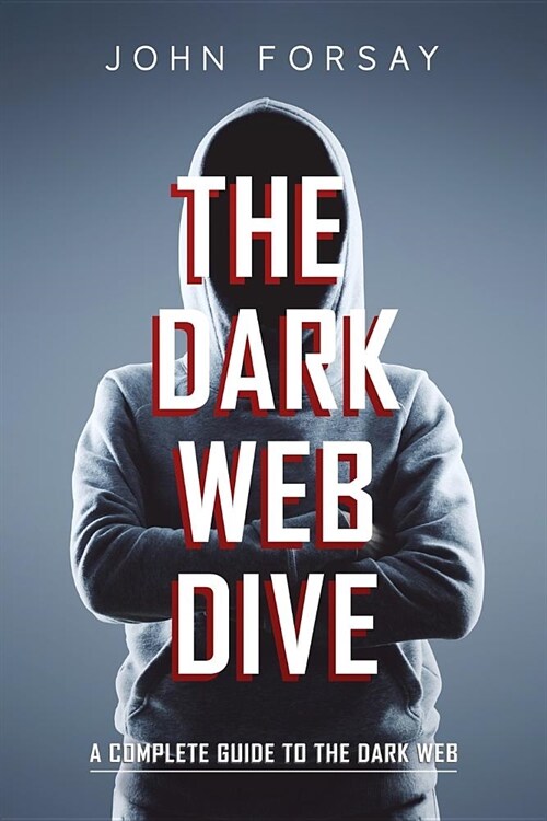The Dark Web Dive: A Complete Guide to The Dark Web (Paperback)