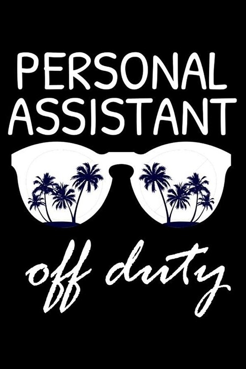 Personal Assistant Off Duty: Funny Writing Notebook, Summer Vacation Diary, Retirement Journal, Planner Organizer for Personal Assistants, Secretar (Paperback)