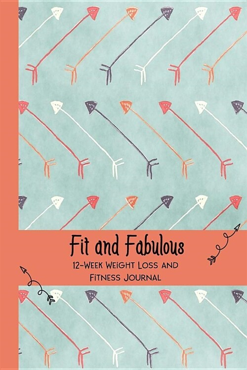 Fit and Fabulous: 12-Week Weight Loss and Fitness Journal for Women over 40. Bohemian Arrows (Paperback)