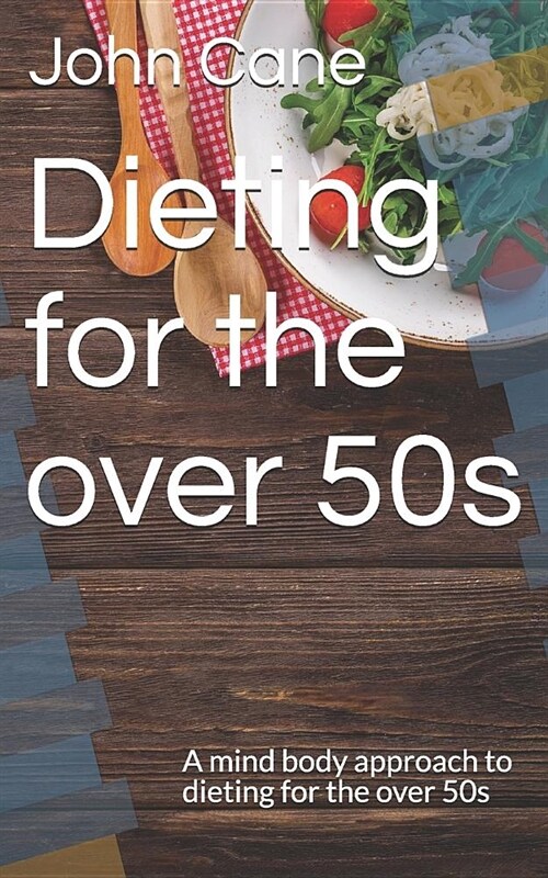 Dieting for the over 50s: A mind body approach to dieting for the over 50s (Paperback)