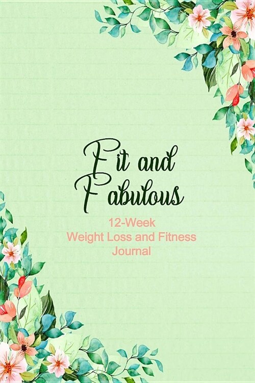 Fit and Fabulous: 12-Week Weight Loss and Fitness Journal for Women over 40. Green and Coral Spray (Paperback)