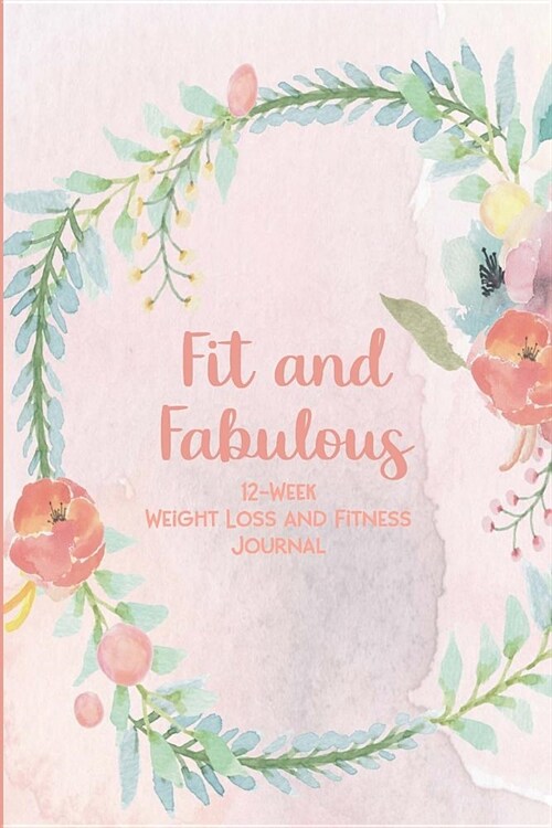 Fit and Fabulous: 12-Week Weight Loss and Fitness Journal for Women over 40. Coral Watercolor (Paperback)