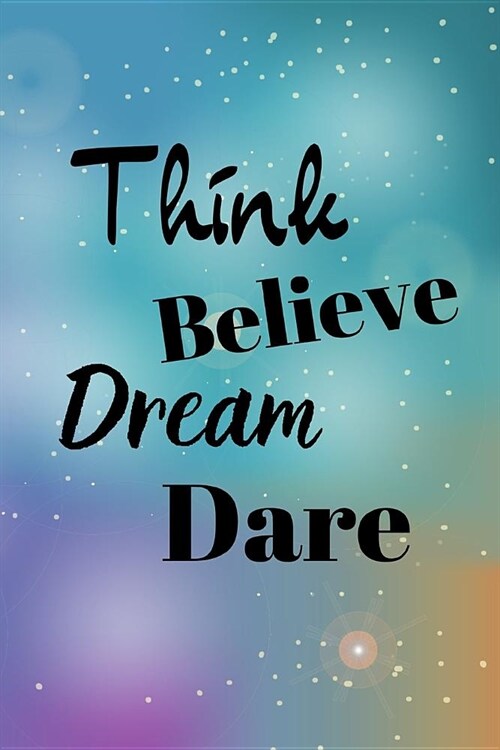 Think Believe Dream Dare: Inspiration Notebook/Journal/Diary (6 x 9) 120 Lined pages (Paperback)
