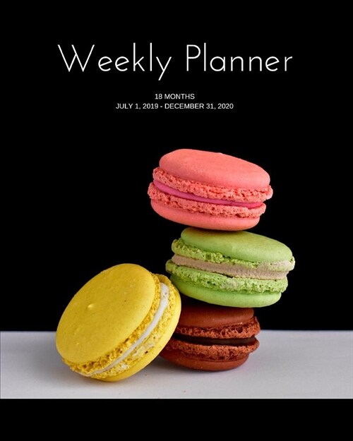 Weekly Planner: Macarons; 18 months; July 1, 2019 - December 31, 2020; 8 x 10 (Paperback)
