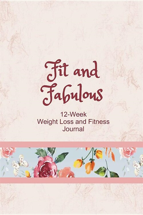 Fit and Fabulous: 12-Week Weight Loss and Fitness Journal for Women over 40. Watercolor Flower Border (Paperback)