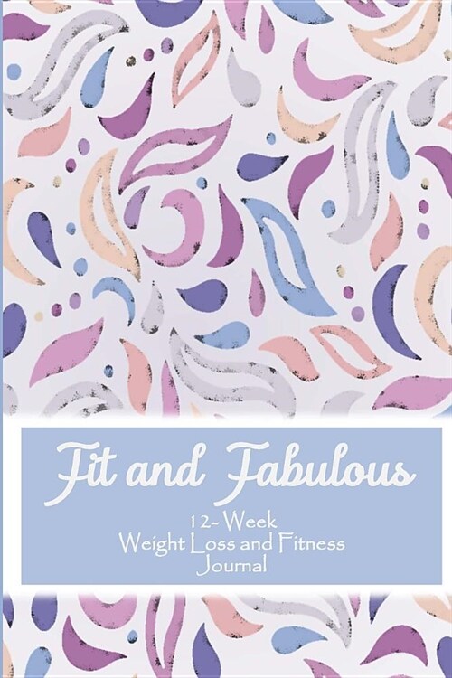 Fit and Fabulous: 12-Week Weight Loss and Fitness Journal for Women over 40. Bohemian Rainbow Flow (Paperback)