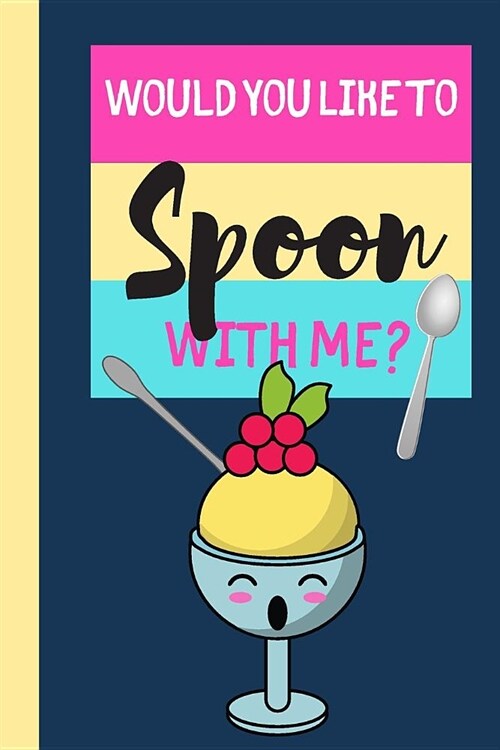 Would You Like To Spoon With Me?: Ice Cream Journal - Lined Ice Cream Quote Journal (120 pages, 6 x 9) (Paperback)