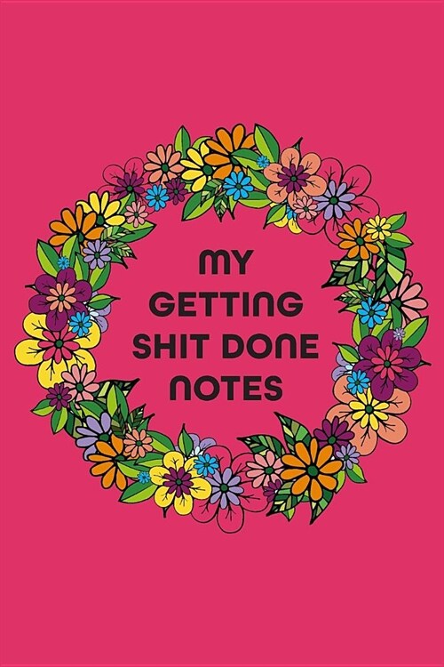 My Getting Shit Done Notes: 6x9 Floral Illustration Blank Lined Notebook, 129 Pages (Paperback)