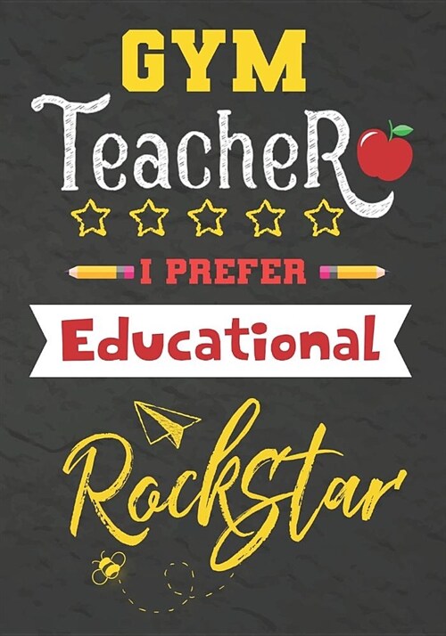 GYM Teacher I Prefer Educational Rockstar: Journal Notebook 108 Pages 7 x 10 Lined Writing Paper School / Appreciation Day Gift for Teacher, retiremen (Paperback)