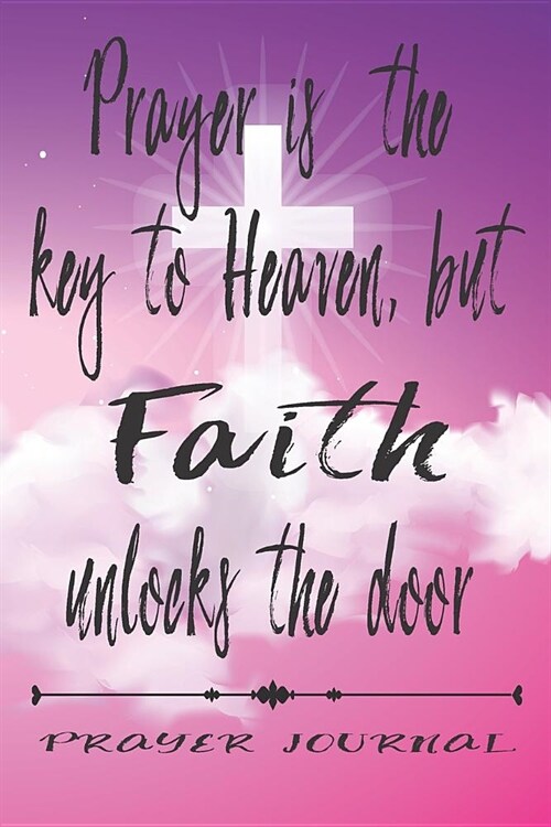 Prayer is the Key to Heaven but Faith unlocks the Door- Prayer Journal: Journal for Prayer, Gratitude and Connection with God (Paperback)
