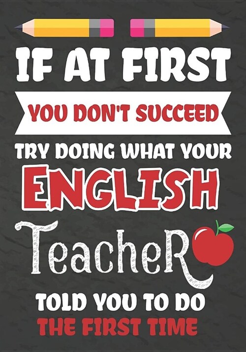 If at First You Dont Succeed Try Doing What Your English Teacher Told You To Do The First Time: Teacher Notebook, Journal or Planner for English Teac (Paperback)