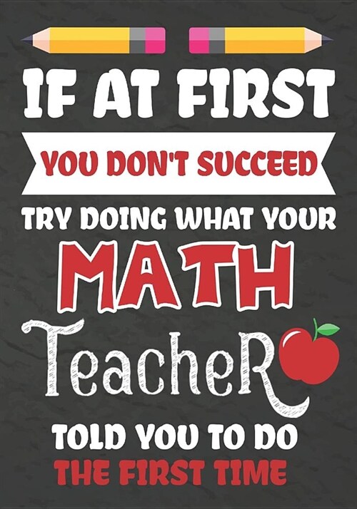 If at First You Dont Succeed Try Doing What Your Math Teacher Told You To Do The First Time: Teacher Notebook, Journal or Planner for Math Teacher Gi (Paperback)