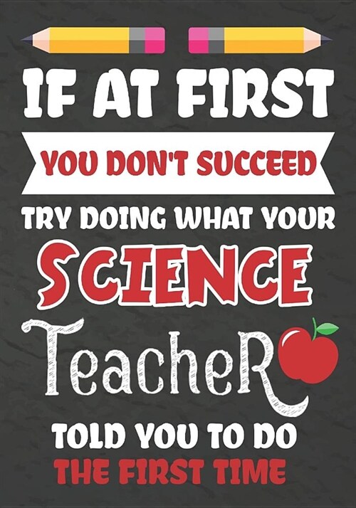 If at First You Dont Succeed Try Doing What Your Science Teacher Told You To Do The First Time: Teacher Notebook, Journal or Planner for Science Teac (Paperback)