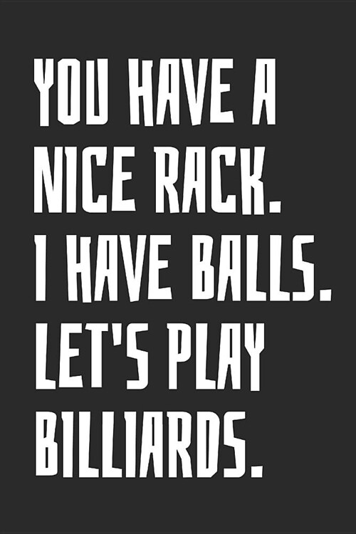 You Have A Nice Rack. I Have Balls. Lets Play Billiards: Blank Lined Notebook (Paperback)