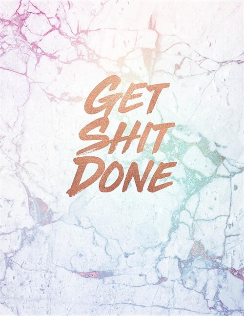 Get Shit Done: Marble and Rose Gold 150 College-ruled Lined Pages 8.5 x 11 - A4 Size Inspirational gift for Girls (Paperback)