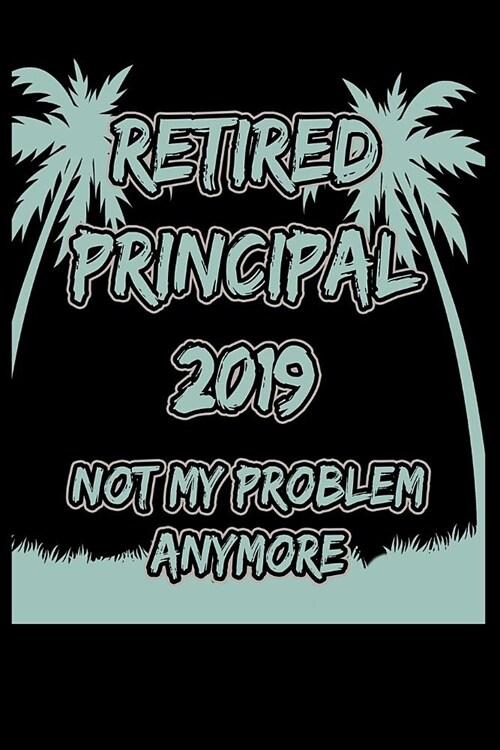 Journal: Retired Principal Not My Problem High School Retirement - Black Lined Notebook Writing Diary - 120 Pages 6 x 9 (Paperback)