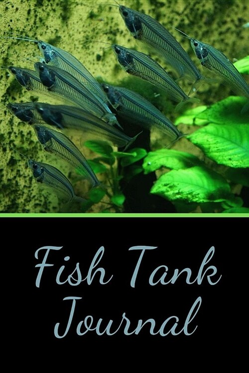 Fish Tank Journal: Ideal Fish Keeper Maintenance Tracker For All Your Aquarium Needs. Great For Logging Water Testing, Water Changes, And (Paperback)