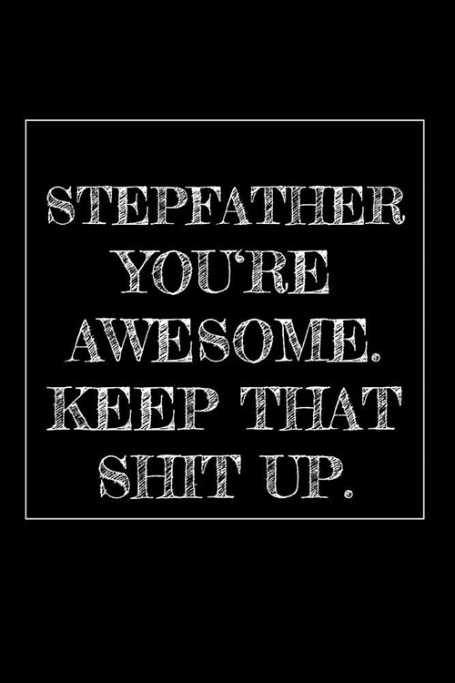 Stepfather Youre Awesome. Keep That Shit Up: 6x9 Blank Lined Journal with 120 pages - Funny and original gag as a gift Perfect for father-in-law, Dad (Paperback)