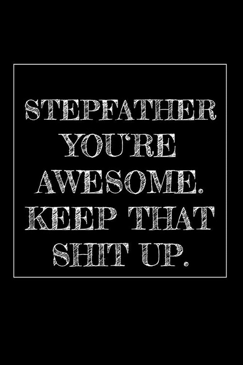 Stepfather Youre Awesome. Keep That Shit Up: 6x9 Blank Lined Journal with 120 pages Funny and original gag as a gift Perfect for father-in-law, Daddi (Paperback)