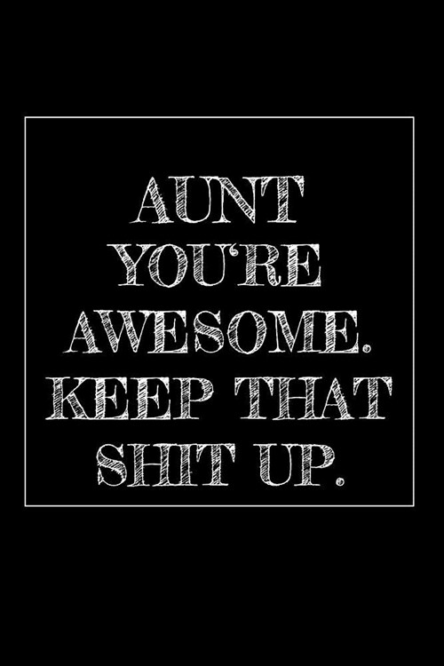 Aunt Youre Awesome. Keep That Shit Up: 6x9 Blank Lined Journal with 120 pages with 120 pages Funny and original gag as a gift Perfect for Aunt, Women (Paperback)