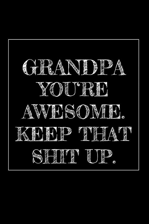 Grandpa Youre Awesome. Keep That Shit Up: 6x9 Blank Lined Journal with 120 pages Funny and original gag as a gift Perfect for Grandpa, Daddies, Dad, (Paperback)