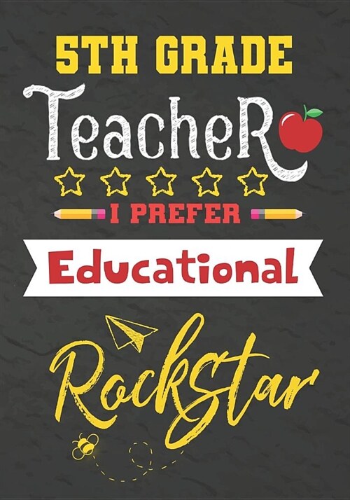 5th Grade Teacher I Prefer Educational Rockstar: Journal Notebook 108 Pages 7 x 10 Lined Writing Paper School / Appreciation Day Gift for Teacher, ret (Paperback)