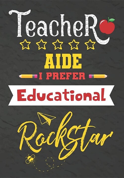 Teacher Aide I Prefer Educational Rockstar: Journal Notebook 108 Pages 7 x 10 Lined Writing Paper School / Appreciation Day Gift for Teacher, retireme (Paperback)