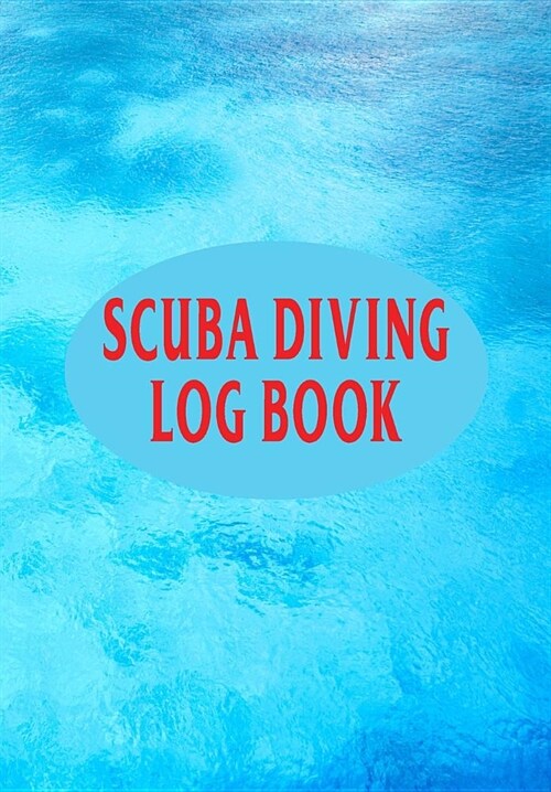 Scuba Diving Log Book: Scuba Diving Log Book/Journal/Notebook - Record Dive Date, Gear Used, Wet-Suit Type and Location - 6 x 9 110 Pages (Paperback)