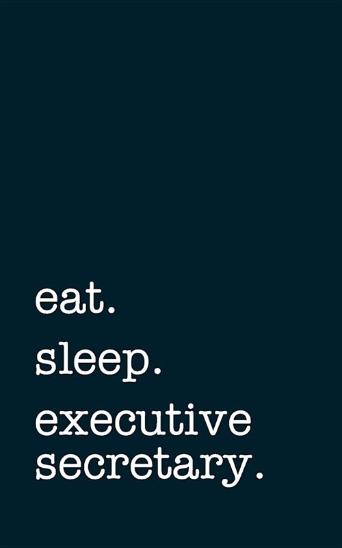 eat. sleep. executive secretary. - Lined Notebook: Writing Journal (Paperback)