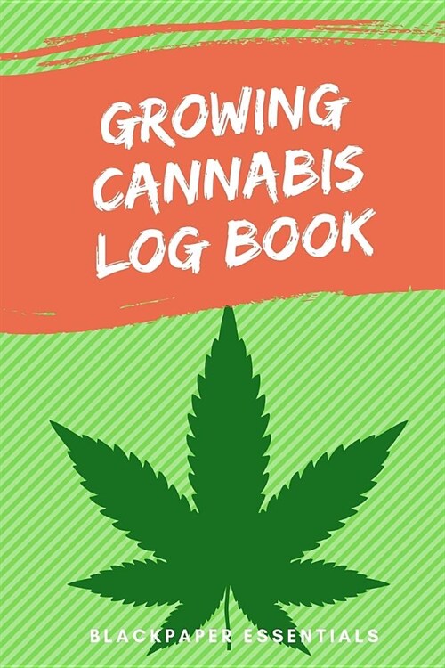 Growing Cannabis Log Book: Grow your Buds and record everything (Paperback)
