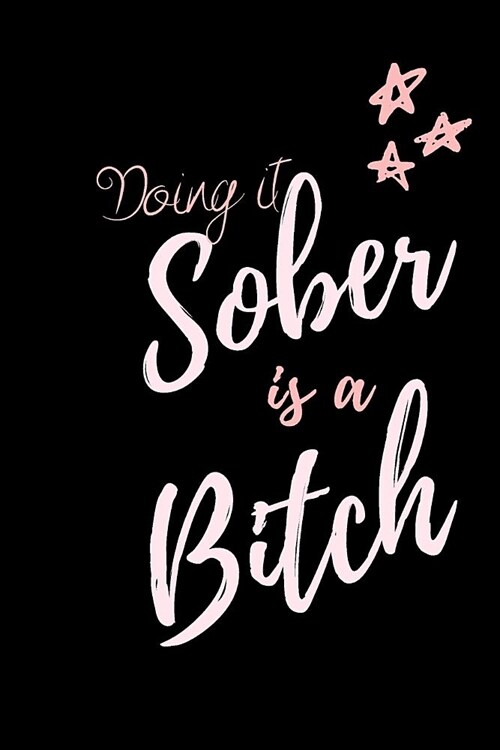 Doing it Sober is a BITCH: A journalist notebook for recovery, self help and positivity. Journal Gift, Diary, Doodle Gift or Notebook 6 x 9 Compa (Paperback)