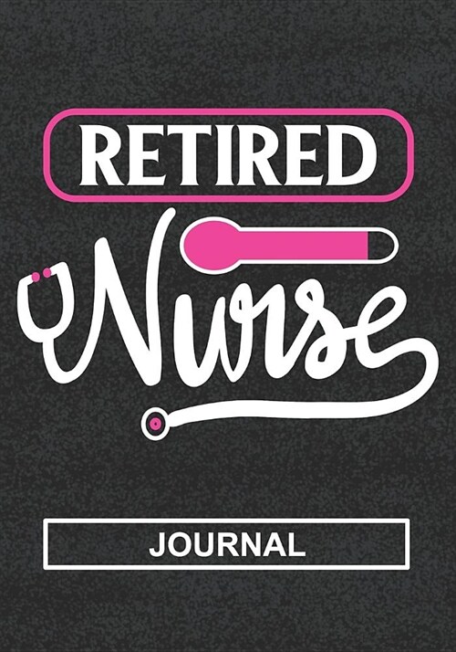 Retired Nurse - Journal: Retirement Gift For Nurse/Nurse Appreciation/Perfect Leaving Gift/Mom Retirement/Dad Retirement/Grandma And Grandpa Re (Paperback)