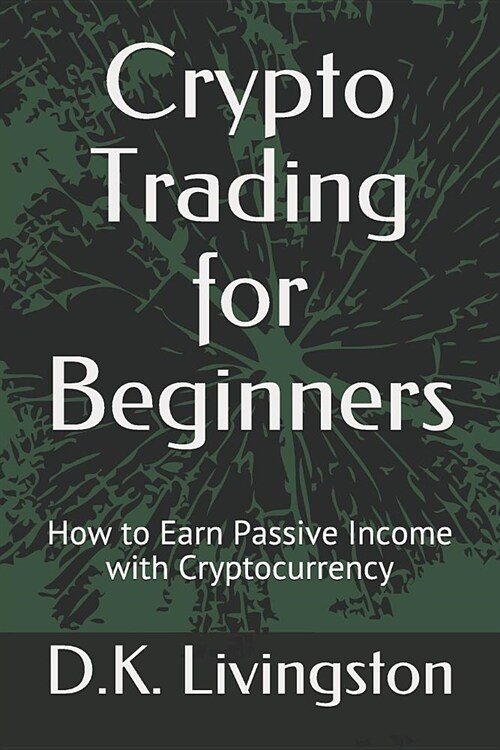 Crypto Trading for Beginners: How to Earn Passive Income with Cryptocurrency (Paperback)