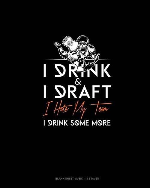 I Drink, I Draft, I Hate My Team, I Drink Some More: Blank Sheet Music - 12 Staves (Paperback)
