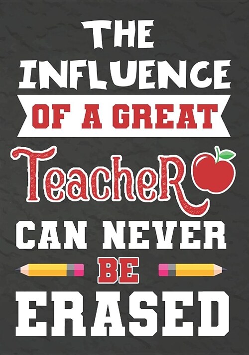 The influence of a great teacher can never be erased: Teacher Notebook: Journal or Planner Teacher Gift, Thank You Gift for Teachers to Show Your Grat (Paperback)
