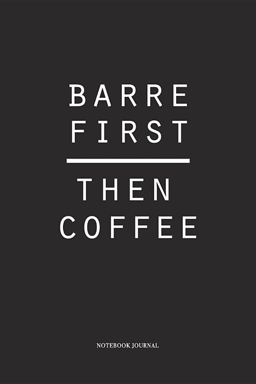 Barre First Then Coffee: A 6x9 Inch Softcover Diary Matte Cover Notebook With 120 Blank Lined Pages (Paperback)