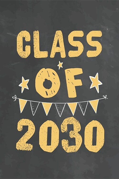 Class Of 2030: Journal Notebook 108 Pages 6 x 9 Lined Writing Paper 1st back To School Graduation Appreciation Day Gift for Teacher f (Paperback)