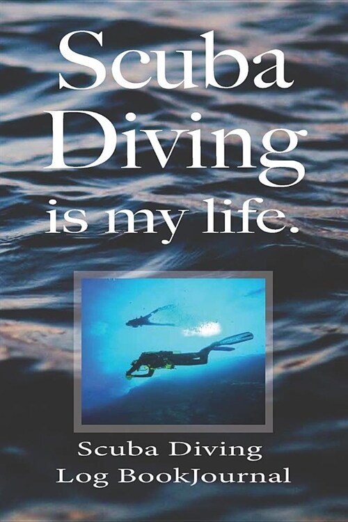 Scuba Diving is My Life, Scuba Diving Log Book Journal: Scuba Dive Log Book - Scuba Diving Notebook Size 6 x 9 - Record Dive Locations, Gear, Times (Paperback)